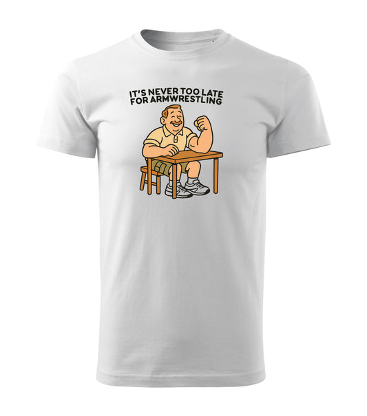 It's never to late for armwrestling - cotton t-shirt