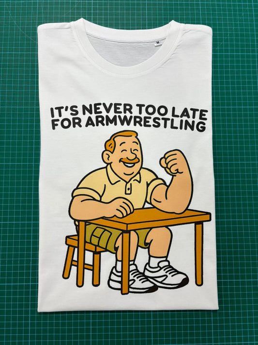 It's never to late for armwrestling - cotton t-shirt